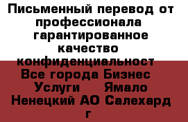 Письменный перевод от профессионала, гарантированное качество, конфиденциальност - Все города Бизнес » Услуги   . Ямало-Ненецкий АО,Салехард г.